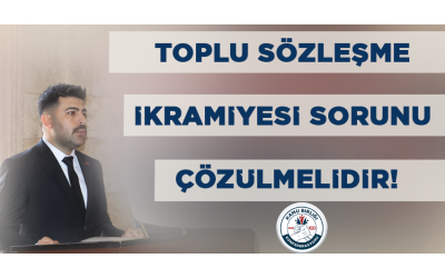 TOPLU SÖZLEŞME İKRAMİYESİ SORUNU ÇÖZÜLMELİDİR!