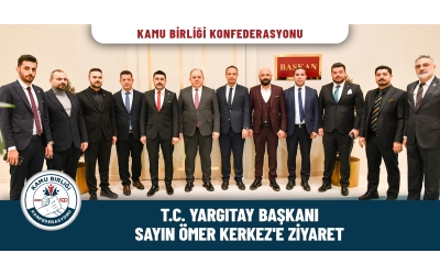 KAMU BİRLİĞİ KONFEDERASYONUNDAN T.C YARGITAY BAŞKANI KERKEZ’E ZİYARET