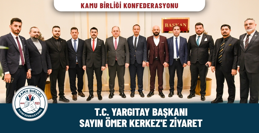 KAMU BİRLİĞİ KONFEDERASYONUNDAN T.C YARGITAY BAŞKANI KERKEZ’E ZİYARET