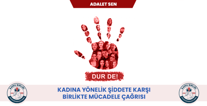 ADALET SEN KADINA YÖNELİK ŞİDDETE KARŞI BİRLİKTE MÜCADELE ÇAĞRISI