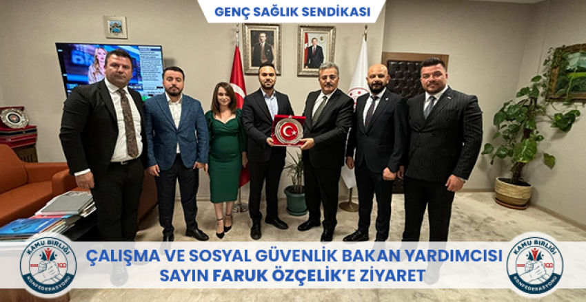 ÇALIŞMA VE SOSYAL GÜVENLİK BAKAN YARDIMCISI SAYIN FARUK ÖZÇELİK’E ZİYARET