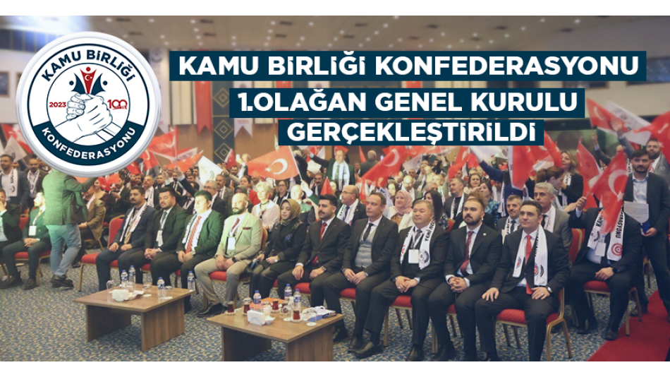 KAMU BİRLİĞİ KONFEDERASYONU 1. OLAĞAN GENEL KURULU GERÇEKLEŞTİRİLDİ.