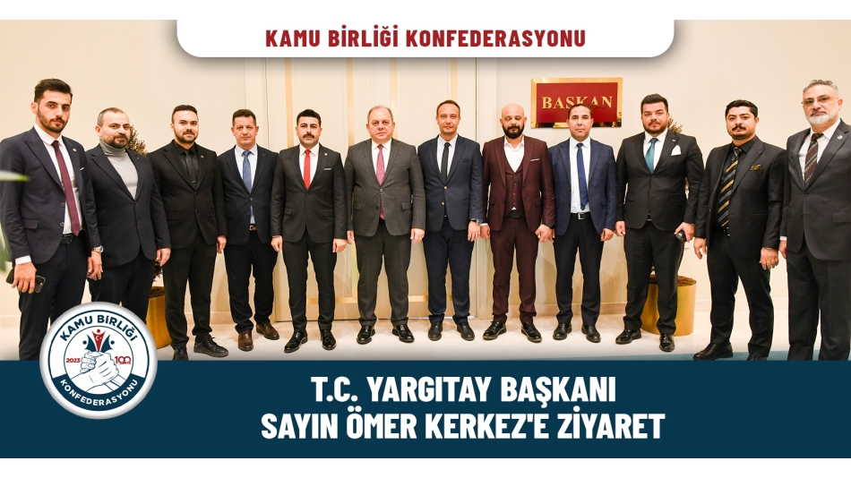 KAMU BİRLİĞİ KONFEDERASYONUNDAN T.C YARGITAY BAŞKANI KERKEZ’E ZİYARET